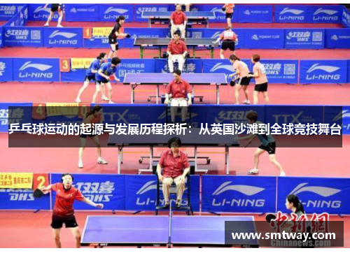 乒乓球运动的起源与发展历程探析：从英国沙滩到全球竞技舞台