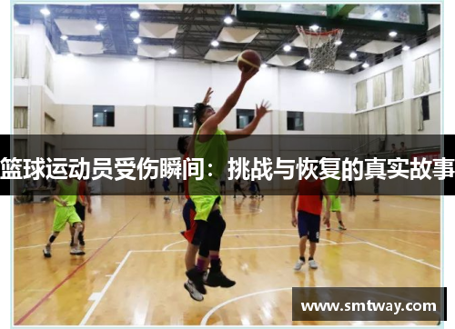 篮球运动员受伤瞬间：挑战与恢复的真实故事